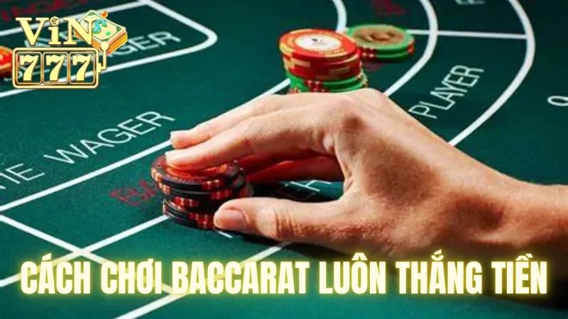 Cách chơi baccarat siêu chuẩn luôn thắng tiền 2024